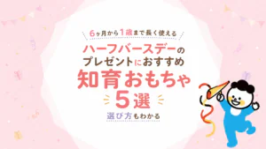 ハーフバースデーのプレゼントにおすすめの知育おもちゃ5選｜6ヶ月から1歳まで長く使える選び方