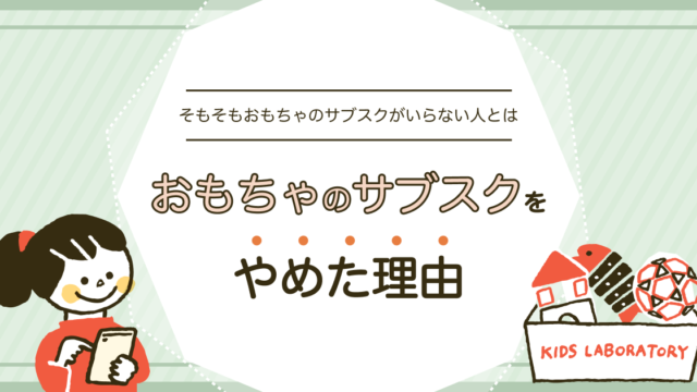 おもちゃのサブスクをやめた理由