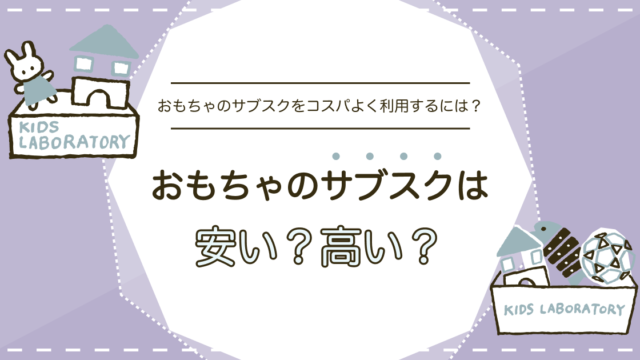 おもちゃのサブスクは安い？