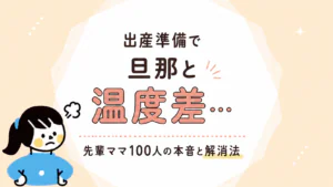 出産準備で男性（旦那さん）と温度差…｜先輩ママ100人の本音と解消法