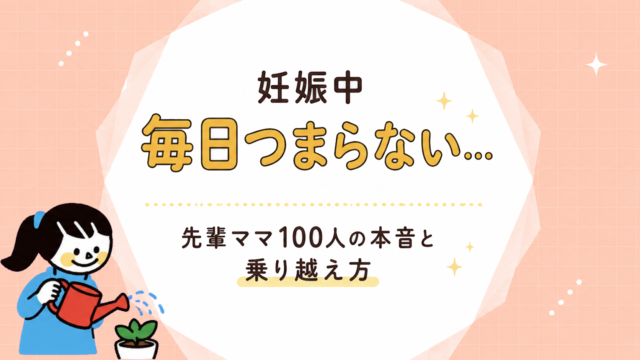 妊娠中毎日つまらない…｜先輩ママ100人の本音と、乗り越え方