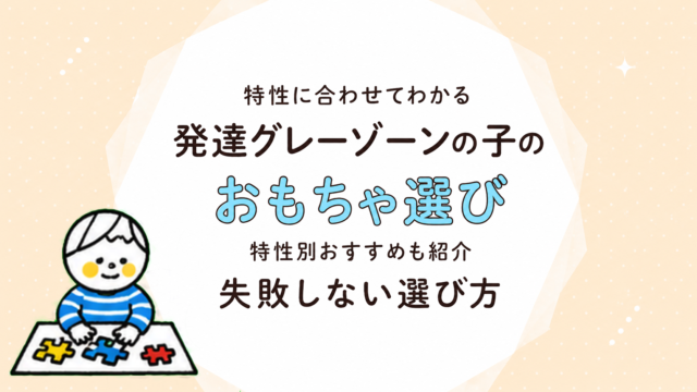 発達が気になる子のおもちゃ選び｜グレーゾーンの特性別・年齢別おすすめと選び方