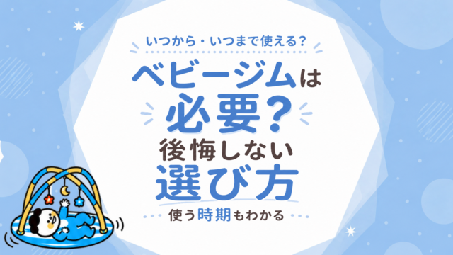 ベビージムは必要？いつから・いつまで使える？後悔しない選び方