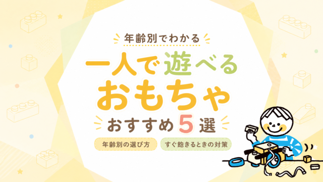 一人で遊べるおもちゃおすすめ5選｜年齢別の選び方とすぐ飽きるときの対策