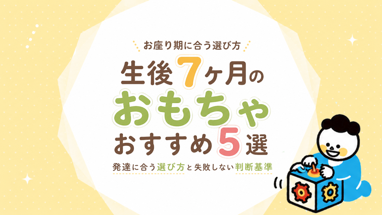 生後7ヶ月のおもちゃおすすめ5選｜お座り期の発達に合う選び方と失敗しない判断基準