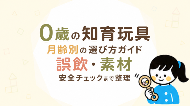 0歳の知育玩具、月齢別の選び方ガイド｜誤飲・素材・安全チェックまで整理