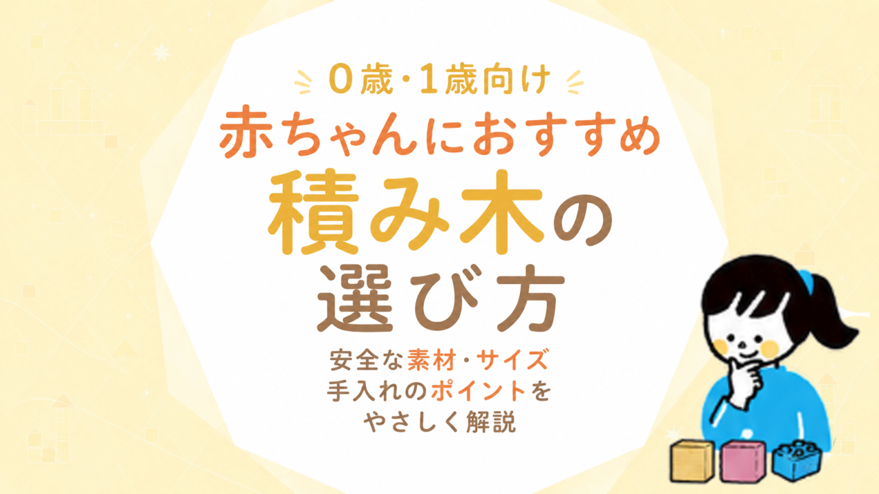 0歳・1歳の赤ちゃんにおすすめの積み木｜安全な素材・サイズ・手入れの選び方