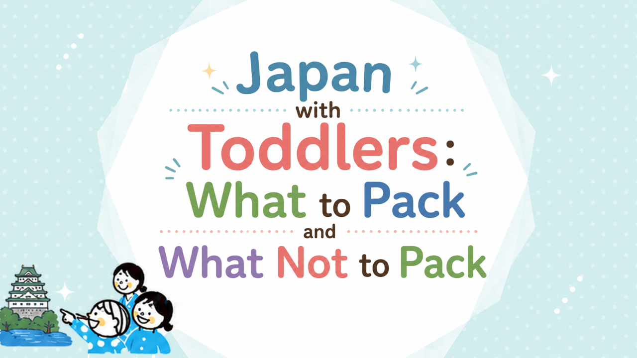 Japan with Toddlers- What to Pack and What Not to Pack