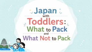 Japan with Toddlers: What to Pack and What Not to Pack