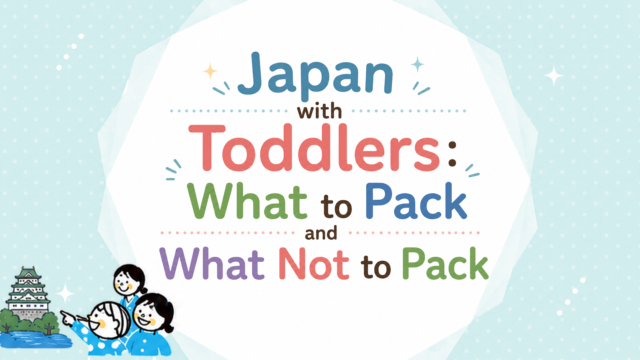 Japan with Toddlers- What to Pack and What Not to Pack