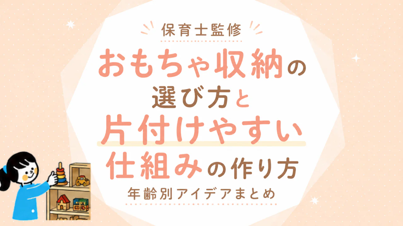【保育士監修】おもちゃ収納の選び方と片付けやすい仕組みの作り方｜年齢別アイデアまとめ