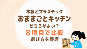 木製とプラスチックのおままごとキッチンはどちらがよい？8項目で比較して選び方を整理