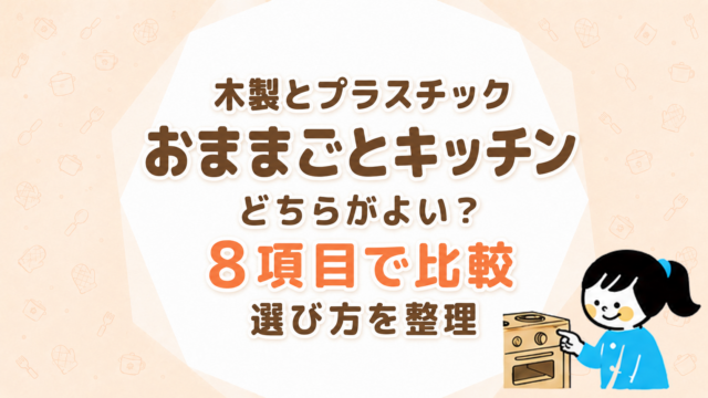 木製とプラスチックのおままごとキッチンはどちらがよい？8項目で比較して選び方を整理