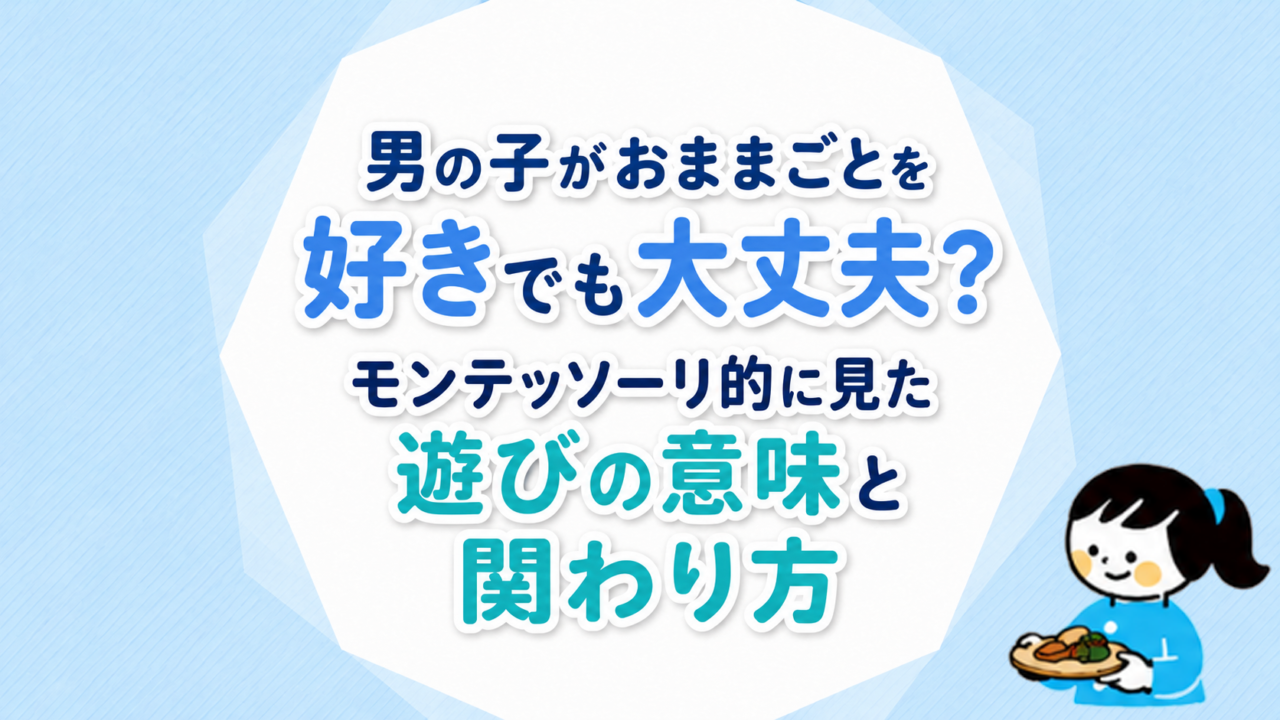 男の子がおままごとを好きでも大丈夫？モンテッソーリ的に見た遊びの意味と関わり方