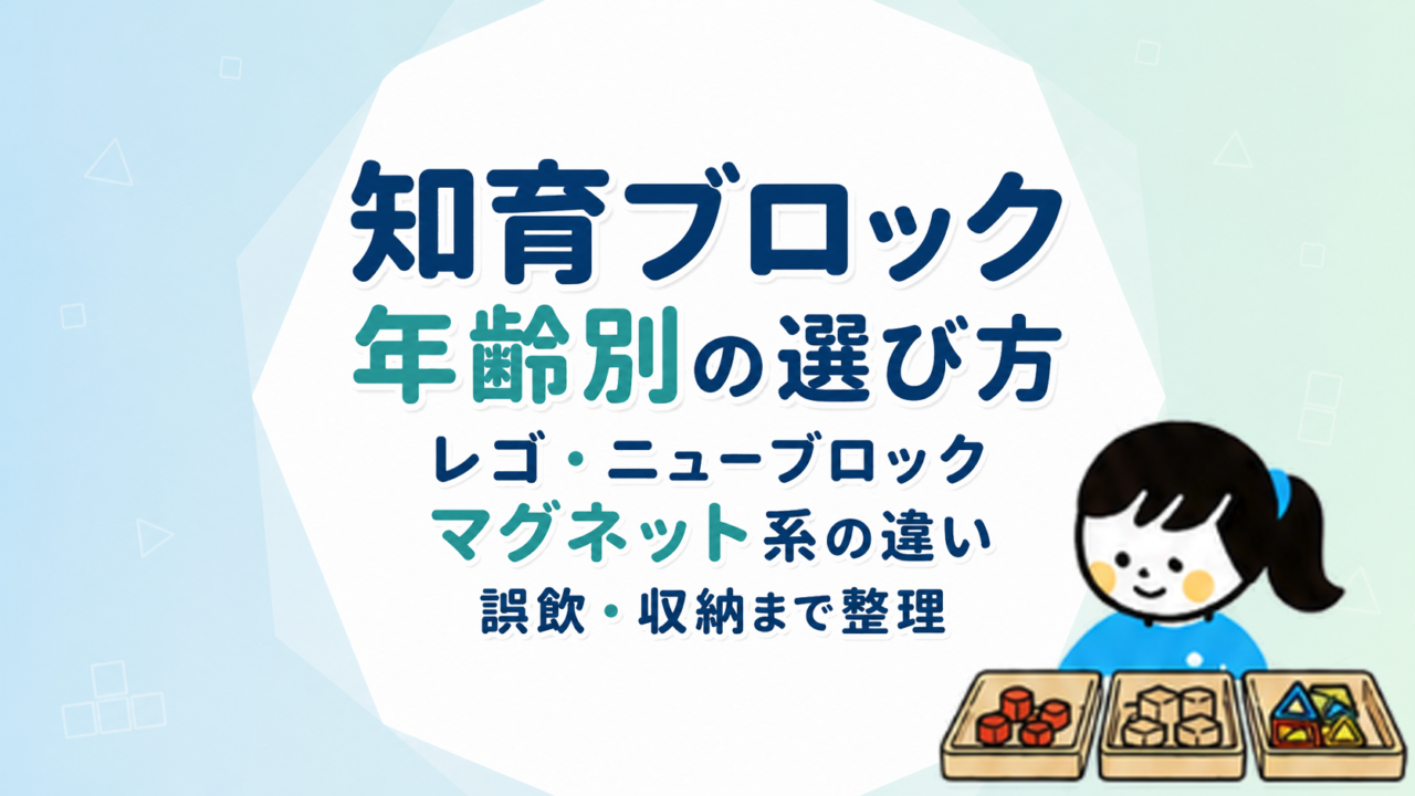 知育ブロック 年齢別の選び方｜レゴ・ニューブロック・マグネット系の違いと誤飲・収納まで整理