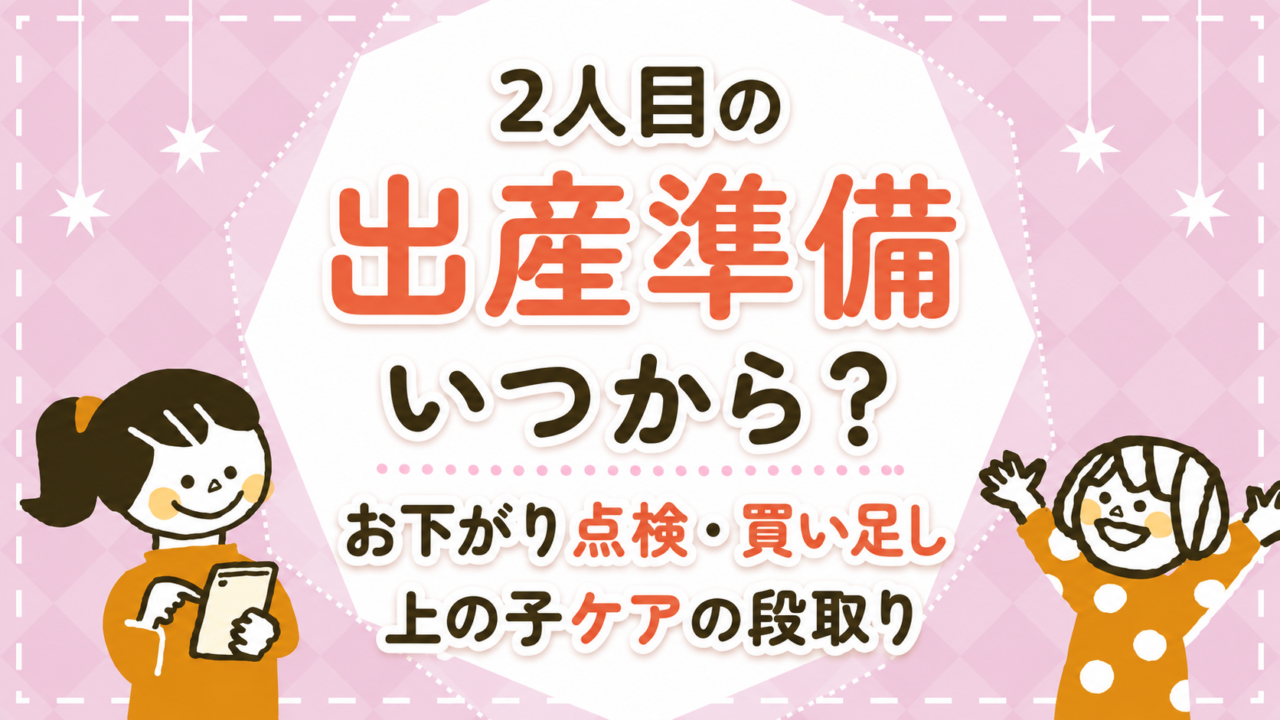 2人目の出産準備はいつから？お下がり点検・買い足し・上の子ケアの段取りを整理