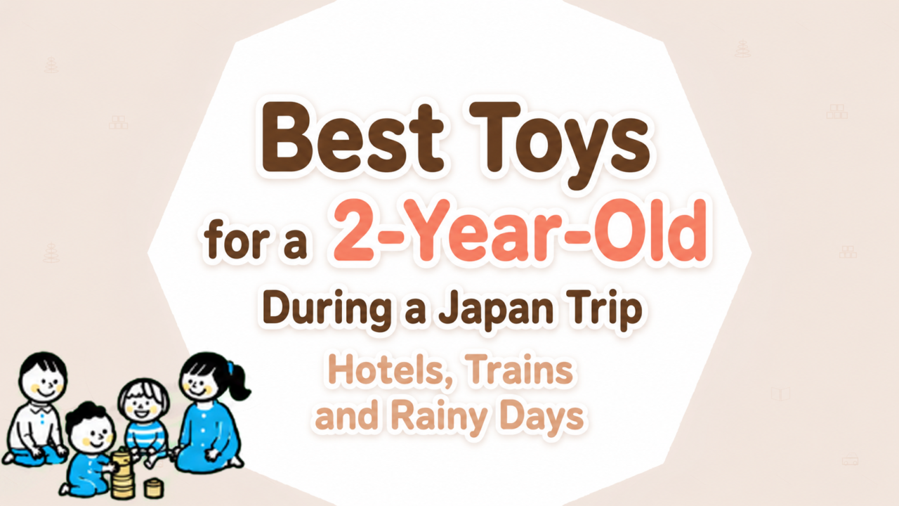 Best Toys for a 2-Year-Old During a Japan Trip Hotels, Trains and Rainy Days