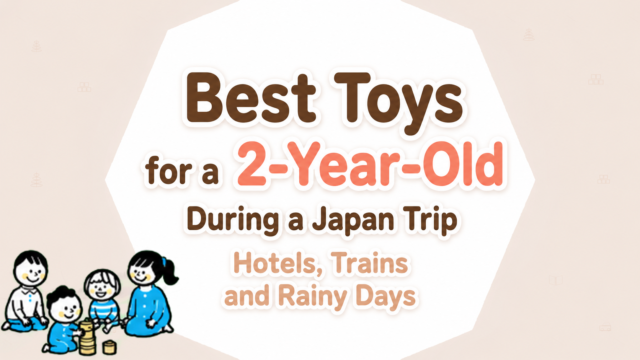 Best Toys for a 2-Year-Old During a Japan Trip Hotels, Trains and Rainy Days