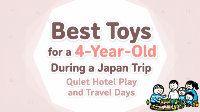 Best Toys for a 4-Year-Old During a Japan Trip Quiet Hotel Play and Travel Days