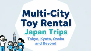 Toy Rental for Multi-City Japan Trips: Tokyo, Kyoto, Osaka and Beyond
