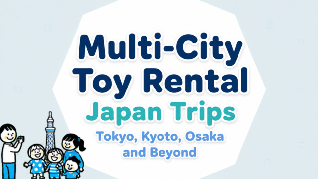 Toy Rental for Multi-City Japan Trips Tokyo, Kyoto, Osaka and Beyond