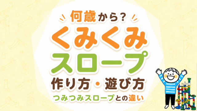 くみくみスロープは何歳から？作り方・遊び方・つみつみスロープとの違いをやさしく解説