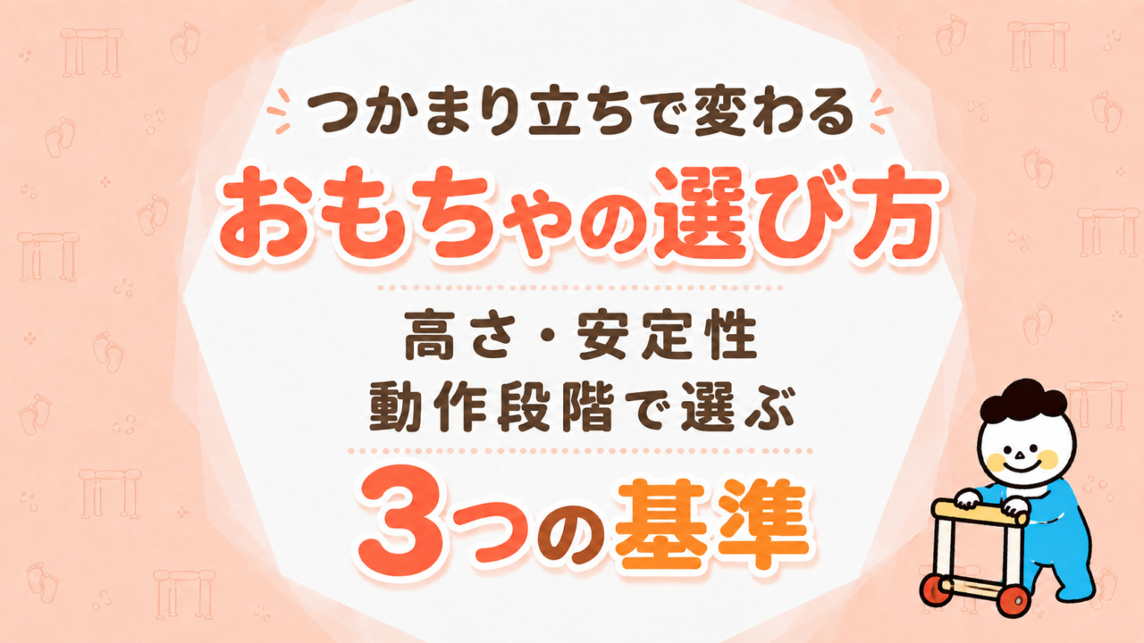 つかまり立ちを始めたら変わるおもちゃの選び方｜高さ・安定性・動作段階で選ぶ3つの基準