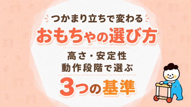 つかまり立ちを始めたら変わるおもちゃの選び方｜高さ・安定性・動作段階で選ぶ3つの基準