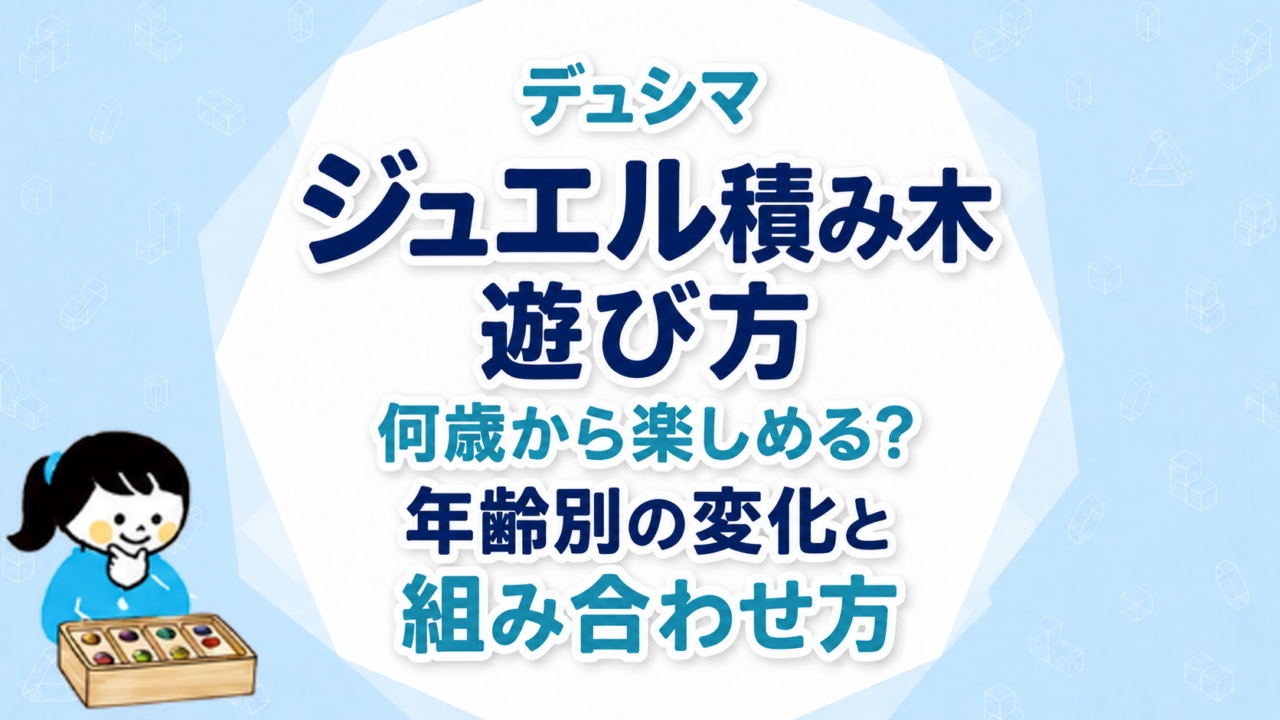 デュシマのジュエル積み木は何歳から？年齢別の遊び方と長く遊ぶコツ