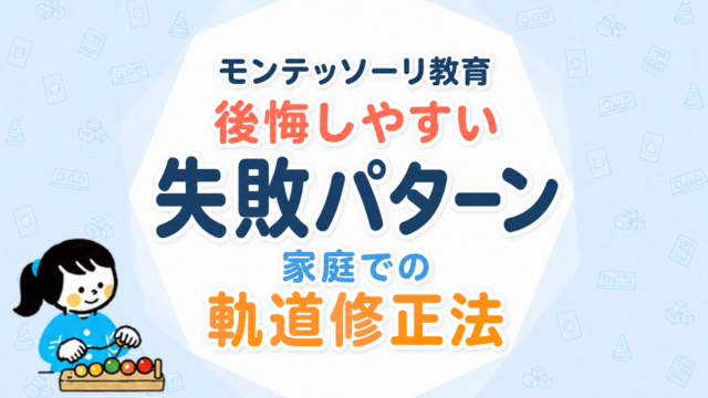 モンテッソーリ教育で後悔しやすい失敗パターンと家庭での軌道修正法