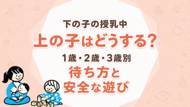 下の子の授乳中、上の子はどうする？1歳・2歳・3歳別の待ち方と安全な遊び