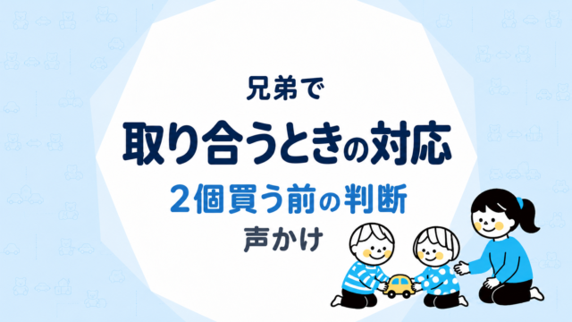 兄弟がおもちゃを取り合うときの対応｜同じものを2個買う前の判断と声かけ