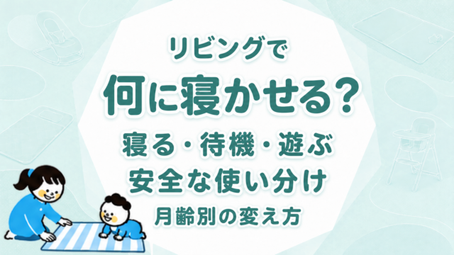 赤ちゃんをリビングで何に寝かせる？寝る・待機・遊ぶ場所の安全な使い分けと月齢別の変え方