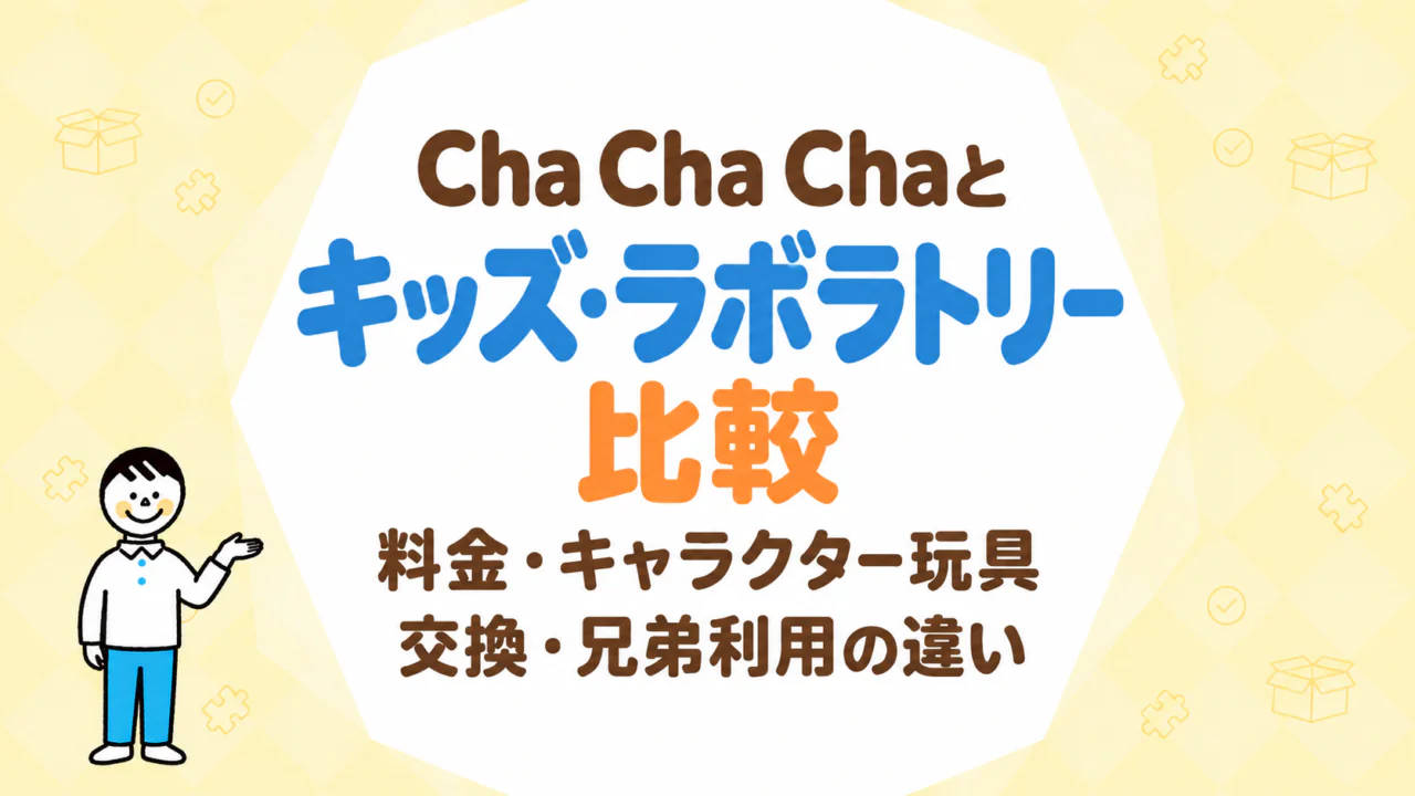 Cha Cha Chaとキッズ・ラボラトリーを比較｜料金・キャラクター玩具・交換・兄弟利用の違い