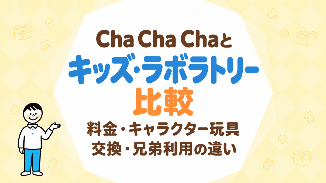 Cha Cha Chaとキッズ・ラボラトリーを比較｜料金・キャラクター玩具・交換・兄弟利用の違い