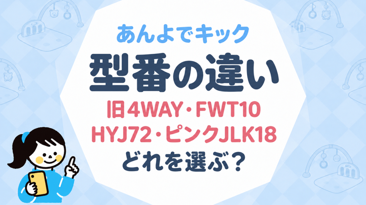 あんよでキックの型番の違いを比較｜旧4WAY・FWT10・HYJ72・ピンクJLK18どれを選ぶ？