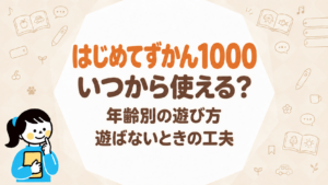 はじめてずかん1000 いつから？年齢別の遊び方と工夫
