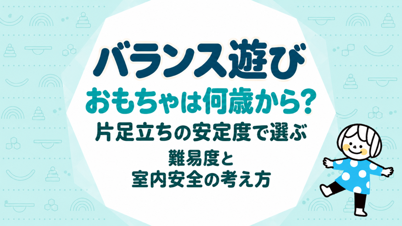 バランス遊びのおもちゃは何歳から？片足立ちの安定度で選ぶ難易度と室内安全の考え方