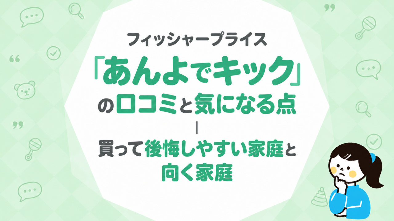 フィッシャープライス「あんよでキック」の口コミと気になる点｜買って後悔しやすい家庭と向く家庭