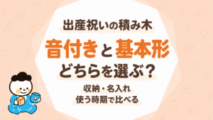 出産祝いの積み木、音付きと基本形どちらを選ぶ？収納・名入れ・使う時期で比べる