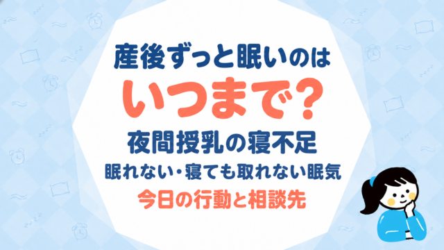 産後ずっと眠いのはいつまで？夜間授乳の寝不足・眠れない・寝ても取れない眠気を分けて、今日の行動と相談先を示します