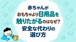 赤ちゃんがおもちゃより日用品を触りたがるのはなぜ？安全な代わりの選び方