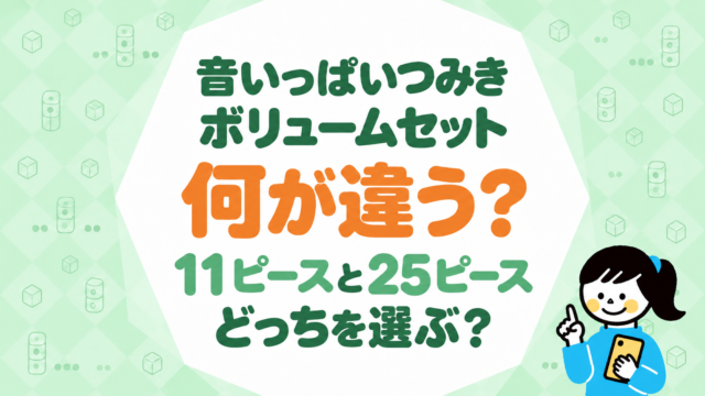 音いっぱいつみきとボリュームセットの違い｜11ピースと25ピースはどっちを選ぶ？
