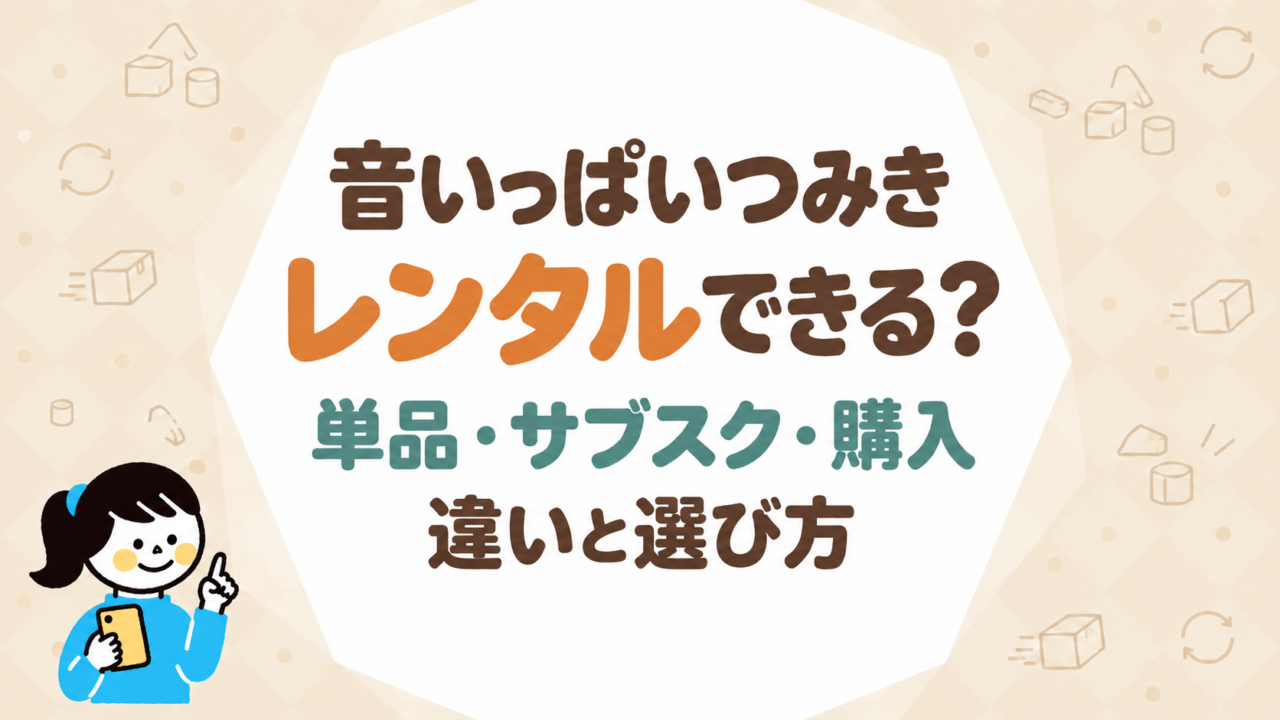 音いっぱいつみきはレンタルできる？単品・サブスク・購入の違いと選び方