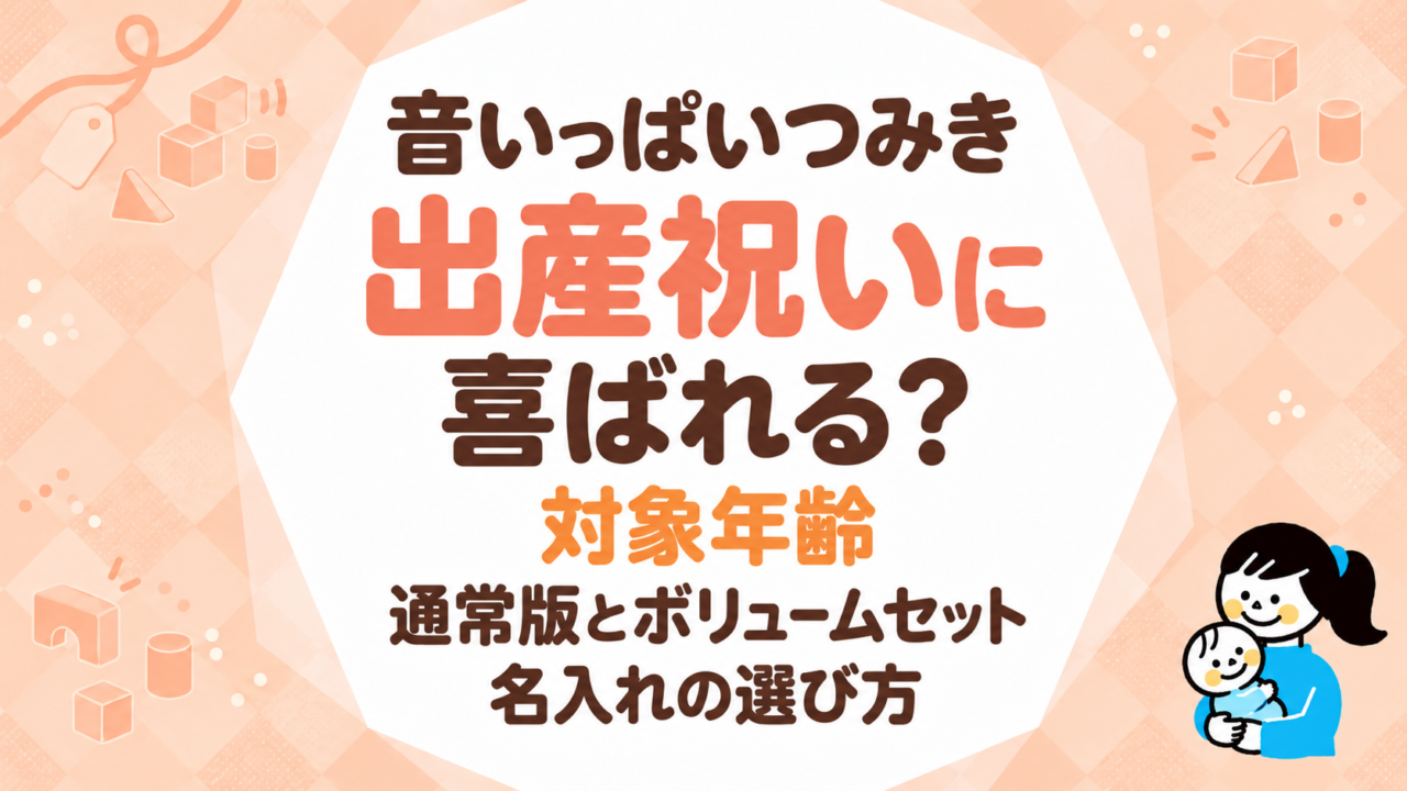 音いっぱいつみきは出産祝いに喜ばれる？対象年齢・通常版とボリュームセット・名入れの選び方
