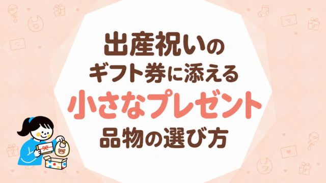 出産祝いのギフト券に添えるプレゼント｜小さな品物の選び方