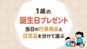 1歳の誕生日プレゼント｜当日の行事用品と日常品を分けて選ぶ